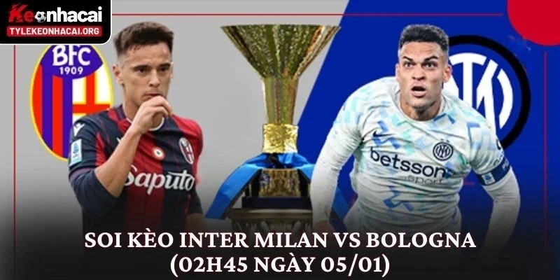 Soi Kèo Inter Milan vs Bologna (02h45 Ngày 05/01) Góc Nhìn Thực Tế 10 Soi Kèo Inter Milan vs Bologna (02h45 Ngày 05/01)