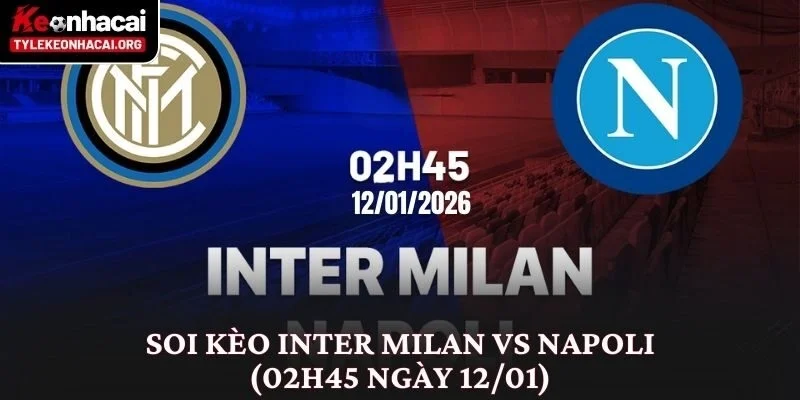 Soi Kèo Inter Milan vs Napoli (02h45 Ngày 12/01) Đỉnh Cao Serie A 3 Soi Kèo Inter Milan vs Napoli (02h45 Ngày 12/01)
