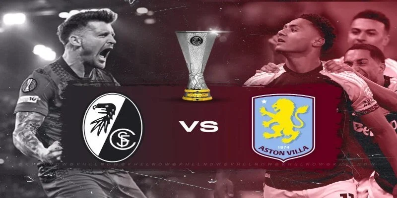 Soi Kèo Freiburg Vs Aston Villa 02:00 21/05 Chung Kết Europa League 2025/26 3 Trận chung kết buộc 2 CLB phải duy trì sự tập trung tối đa
