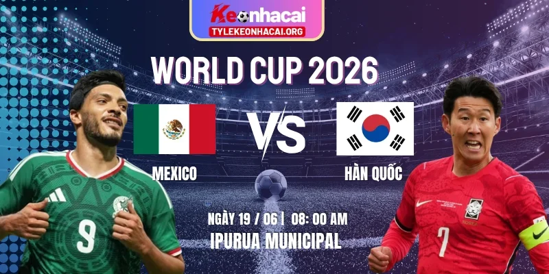 Soi Kèo Mexico Vs Hàn Quốc 08:00 Ngày 19/06 - Bảng A - World Cup 2026 8 mexico-vs-han-quoc-knc-19-6