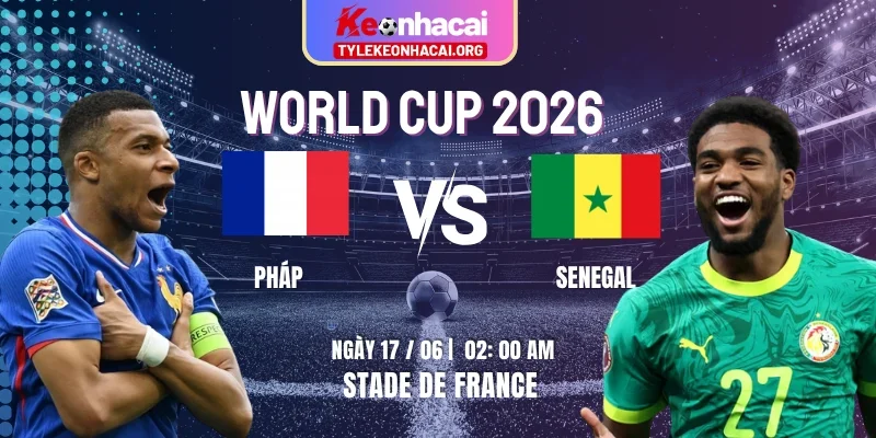 Soi Kèo Pháp Vs Senegal 02:00 17/06 Vòng Bảng I - World Cup 2026 10 phap-vs-senegal-knc-17-6